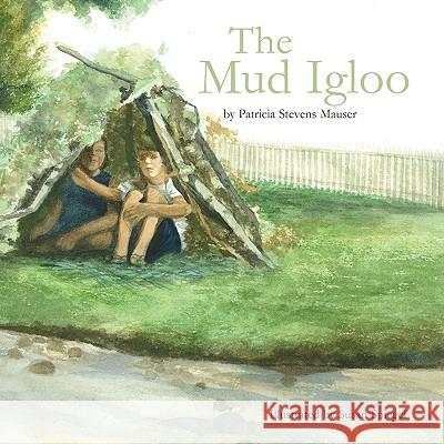 The Mud Igloo Patricia Stevens Mauser 9781441529633 Xlibris Corporation