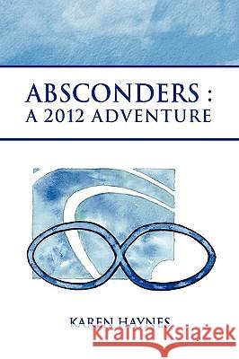 Absconders: A 2012 Adventure Haynes, Karen 9781441529992 Xlibris Corporation