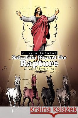 Salvation Beyond the Rapture D. Lyle Johnson 9781441530356 Xlibris Corporation