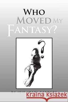 Who Moved My Fantasy? Isis Imani Sanders 9781441531292