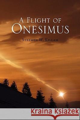 A Flight of Onesimus Stephen W. Killam 9781441531902