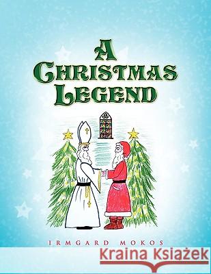 A Christmas Legend Irmgard Mokos 9781441531940 Xlibris Corporation