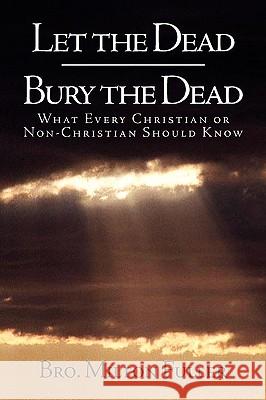 Let the Dead Bury the Dead Bro Milton Fuller 9781441531988 Xlibris Corporation