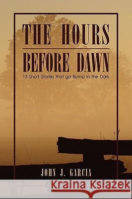 The Hours Before Dawn John J. Garcia 9781441533067