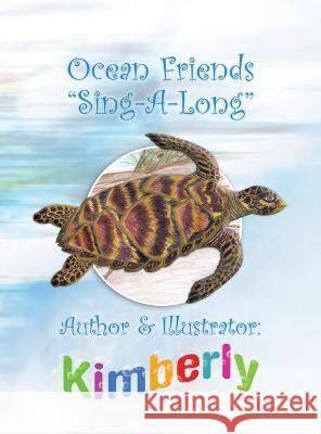 Ocean Friends ''Sing-A-Long'' Kimberly   9781441533876 Xlibris Us