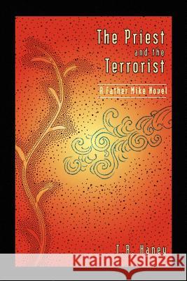The Priest and the Terrorist T. R. Haney 9781441535511 Xlibris Corporation