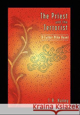 The Priest and the Terrorist T. R. Haney 9781441535528 Xlibris Corporation