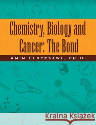 Chemistry, Biology and Cancer: the Bond: The Bond Elsersawi, Amin 9781441536198