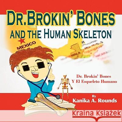 Dr. Brokin' Bones and the Human Skeleton Kanika A. Rounds 9781441536211 Xlibris Corporation