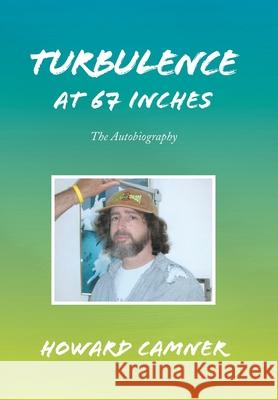 Turbulence at 67 Inches: The Autobiography Camner, Howard 9781441536341 Xlibris Corporation