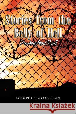 Stories from the Belly of Hell Pastor Dr Richmond Goodwin 9781441537119 Xlibris Corporation