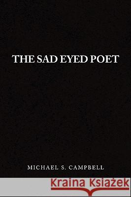 The Sad Eyed Poet Michael S. Campbell 9781441537621 Xlibris Corporation
