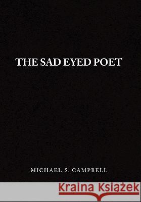 The Sad Eyed Poet Michael S. Campbell 9781441537638 Xlibris Corporation