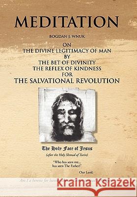 Meditation on the Divine Legitimacy of Man Bogdan J. Wnuk 9781441537645 Xlibris Corporation