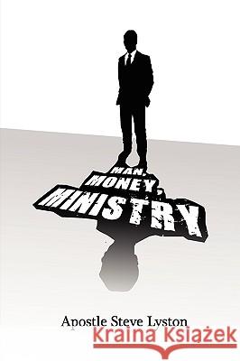Man, Money Ministry Apostle Steve Lyston 9781441538758 Xlibris Corporation
