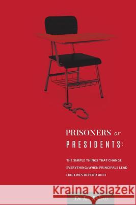 Prisoners or Presidents: The Simple Things That Change Everything; When Principals Lead Like Lives Depend On It Roberts, Ian 9781441538789 Xlibris Corporation