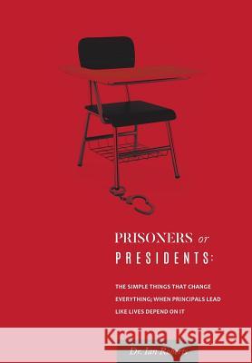 Prisoners or Presidents: The Simple Things That Change Everything; When Principals Lead Like Lives Depend On It Roberts, Ian 9781441538796 Xlibris Corporation