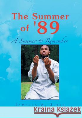 The Summer of '89: A summer to Remember Jihad, Jamella A. 9781441539120 Xlibris Corporation