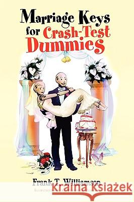 Marriage Keys for Crash-Test Dummies Frank T. Williamson 9781441539267 Xlibris Corporation