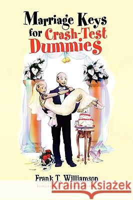 Marriage Keys for Crash-Test Dummies Frank T. Williamson 9781441539274 Xlibris Corporation