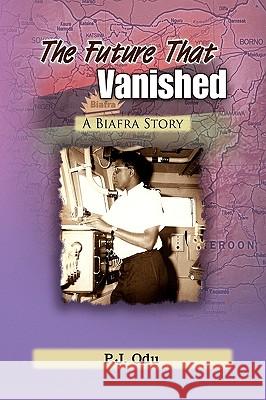 The Future That Vanished P. J. Odu 9781441539731 Xlibris Corporation