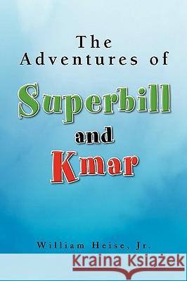 The Adventures of Superbill and Kmar William Jr. Heise 9781441540409