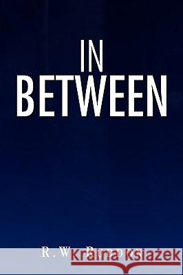 In Between R. W. Ruddon 9781441541239 Xlibris Corporation
