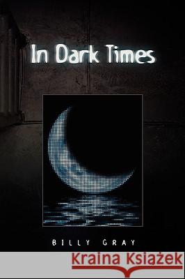 In Dark Times Billy Gray 9781441541420 