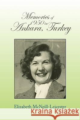 Memories of 1950 in Ankara, Turkey Elizabeth McNeill Leicester 9781441541482