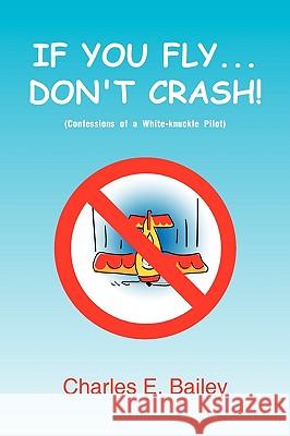 If You Fly... Don't Crash! Charles E. Bailey 9781441541628