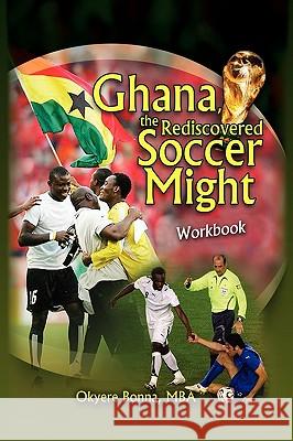 Ghana, the Rediscovered Soccer Might Workbook Okyere Mba Bonna 9781441542748