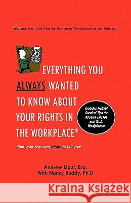 Everything You Always Wanted To Know About Your Rights In The Workplace Liput, Andrew 9781441542977 Xlibris Corporation