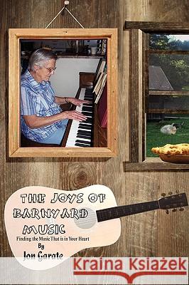 The Joys of Barnyard Music Jon Garate 9781441543158 Xlibris Corporation