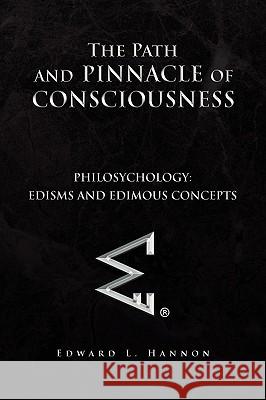 The Path and Pinnacle of Consciousness Edward L. Hannon 9781441543202