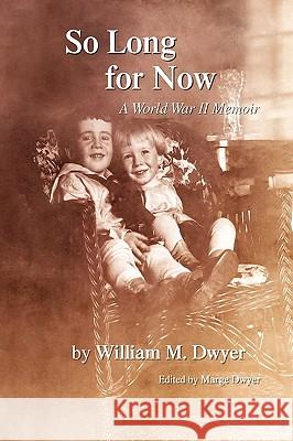 So Long for Now: A World War II Memoir Dwyer, William M. 9781441544032