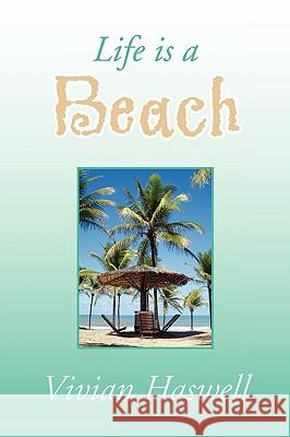 Life Is a Beach Vivian Haswell 9781441544919 XLIBRIS CORPORATION