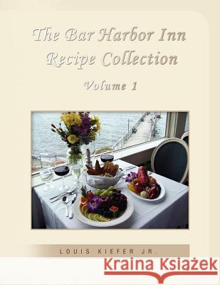 The Bar Harbor Inn Recipe Collection Volume 1 Louis Kiefer Jr. C 9781441545046 Xlibris Corporation