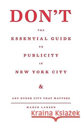 Don't the Essential Guide to Publicity in New York City Marco Larsen 9781441546258 Xlibris Corporation