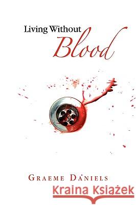 Living Without Blood Graeme Daniels 9781441547156 Xlibris Corporation