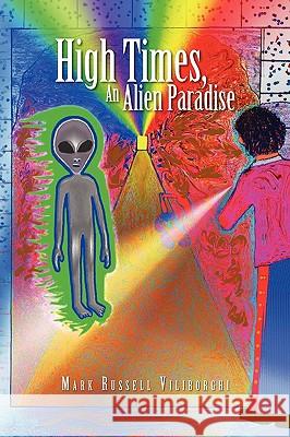 High Times, an Alien Paradise Mark Russell Viliborghi 9781441547606 Xlibris Corporation