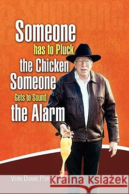 Someone Has to Pluck the Chicken / Someone Gets to Sound the Alarm Vern Duane Porter 9781441548702