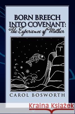 Born Breech Into Covenant: The Experience of Mother Bosworth, Carol 9781441549136