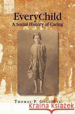 Everychild: A Social History of Caring Gullotta, Thomas P. Ed 9781441549242