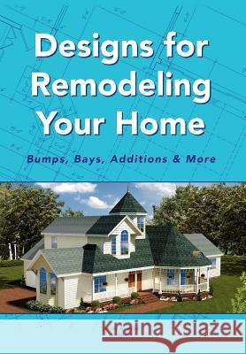 Designs for Remodeling Your Home: Bumps, Bays, Additions & More Architect, Jerold Axelrod 9781441549327 Xlibris Corporation