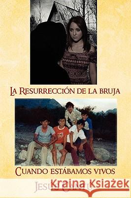 La Resurreccion de La Bruja / Cuando Estabamos Vivos Jess Cant 9781441549693 Xlibris Corporation