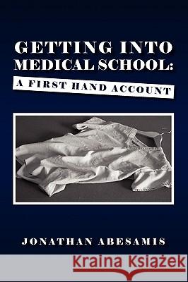 Getting Into Medical School Jonathan Abesamis 9781441549822 Xlibris Corporation
