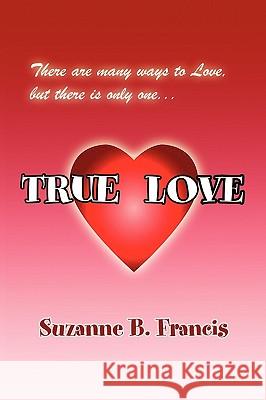 True Love Suzanne B. Francis 9781441550309