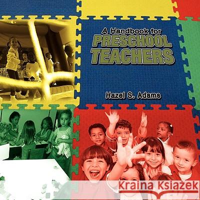 A Handbook for Preschool Teachers Hazel S. Ma Adams 9781441551412 Xlibris Corporation