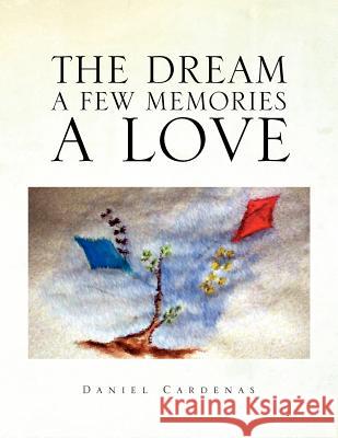 The Dream a Few Memories a Love Daniel Cardenas 9781441551771