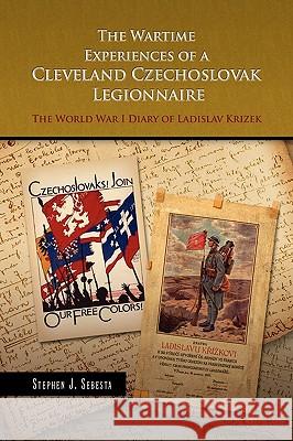 The Wartime Experiences of a Cleveland Czechoslovak Legionnaire Stephen J. Sebesta 9781441552624